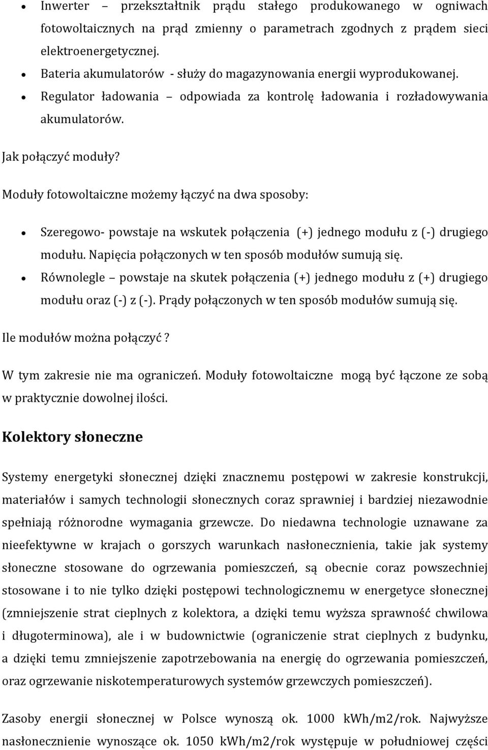 Moduły fotowoltaiczne możemy łączyć na dwa sposoby: Szeregowo- powstaje na wskutek połączenia (+) jednego modułu z (-) drugiego modułu. Napięcia połączonych w ten sposób modułów sumują się.