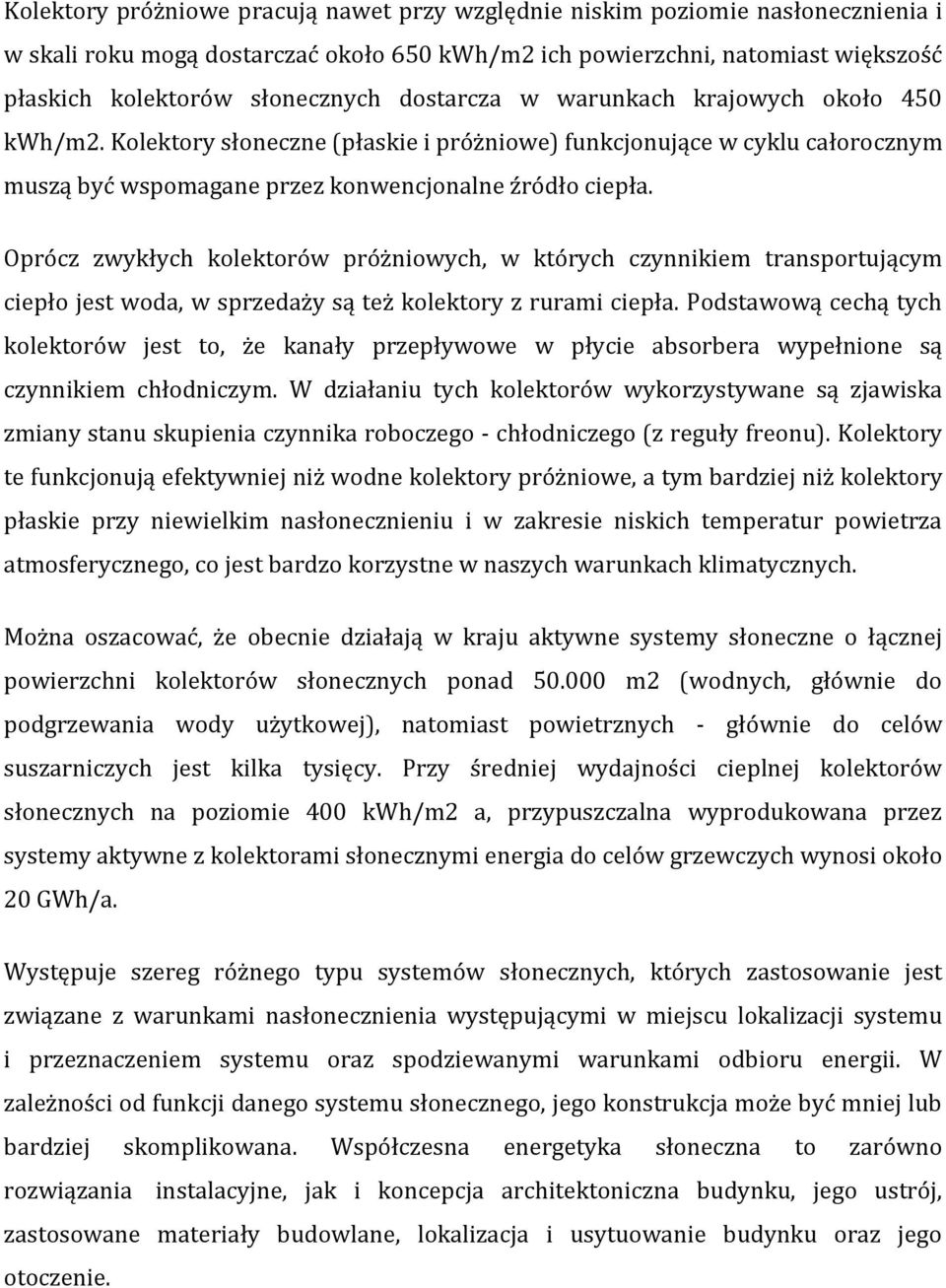 Oprócz zwykłych kolektorów próżniowych, w których czynnikiem transportującym ciepło jest woda, w sprzedaży są też kolektory z rurami ciepła.