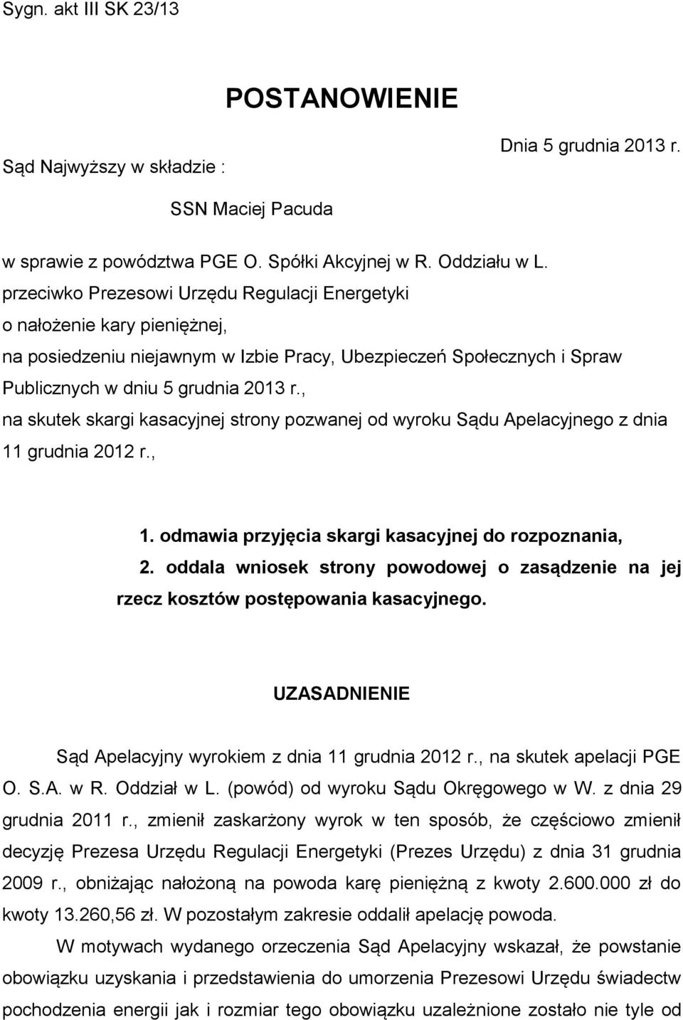 , na skutek skargi kasacyjnej strony pozwanej od wyroku Sądu Apelacyjnego z dnia 11 grudnia 2012 r., 1. odmawia przyjęcia skargi kasacyjnej do rozpoznania, 2.