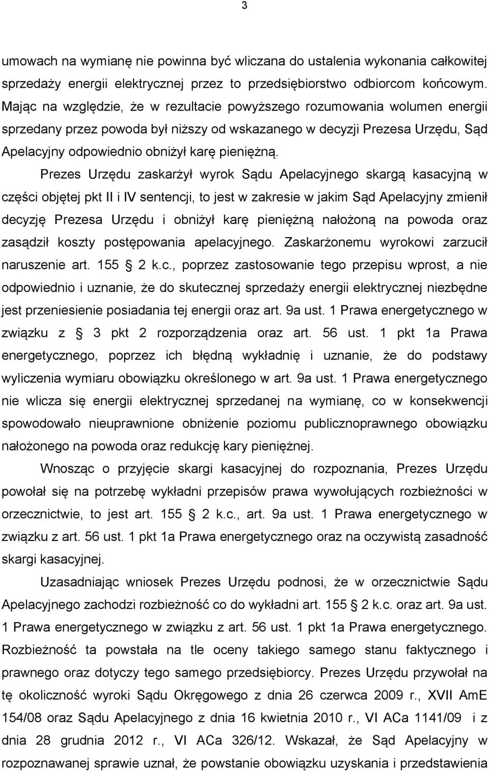 Prezes Urzędu zaskarżył wyrok Sądu Apelacyjnego skargą kasacyjną w części objętej pkt II i IV sentencji, to jest w zakresie w jakim Sąd Apelacyjny zmienił decyzję Prezesa Urzędu i obniżył karę