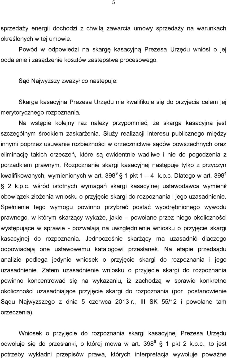 Sąd Najwyższy zważył co następuje: Skarga kasacyjna Prezesa Urzędu nie kwalifikuje się do przyjęcia celem jej merytorycznego rozpoznania.