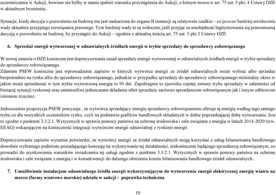 Tym bardziej wady te są widoczne, jeśli przyjąć za niezbędność legitymowania się prawomocną decyzją o pozwoleniu na budowę, by przystąpić do Aukcji zgodnie z aktualną treścią art. 75 ust. 5 pkt.