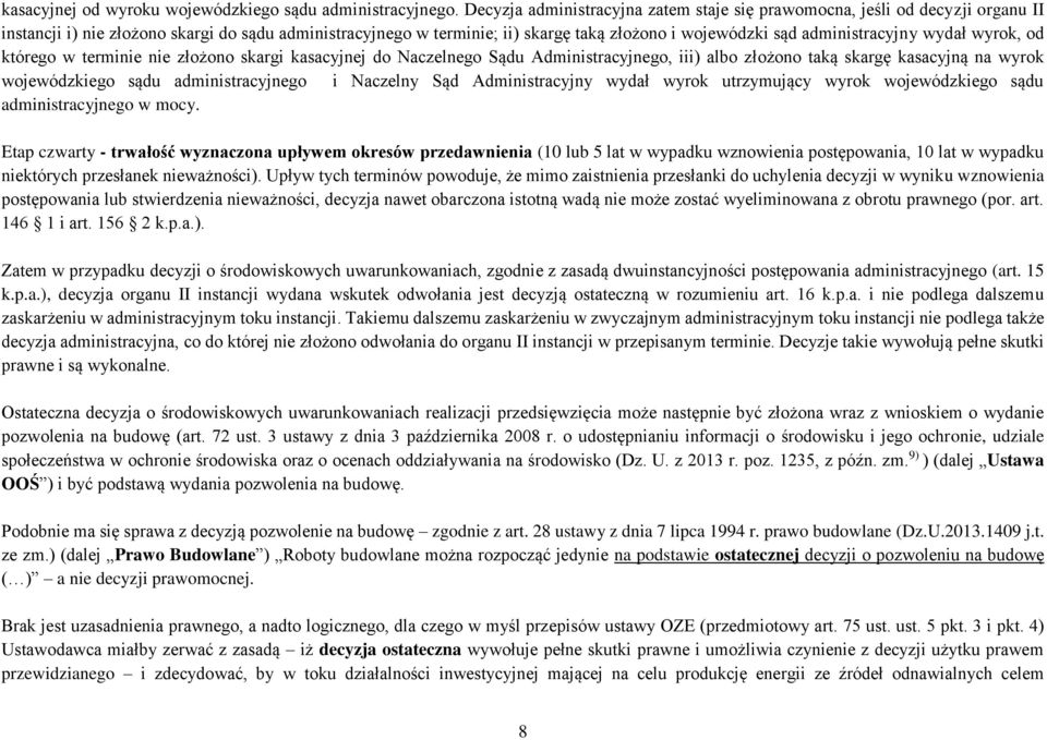 administracyjny wydał wyrok, od którego w terminie nie złożono skargi kasacyjnej do Naczelnego Sądu Administracyjnego, iii) albo złożono taką skargę kasacyjną na wyrok wojewódzkiego sądu