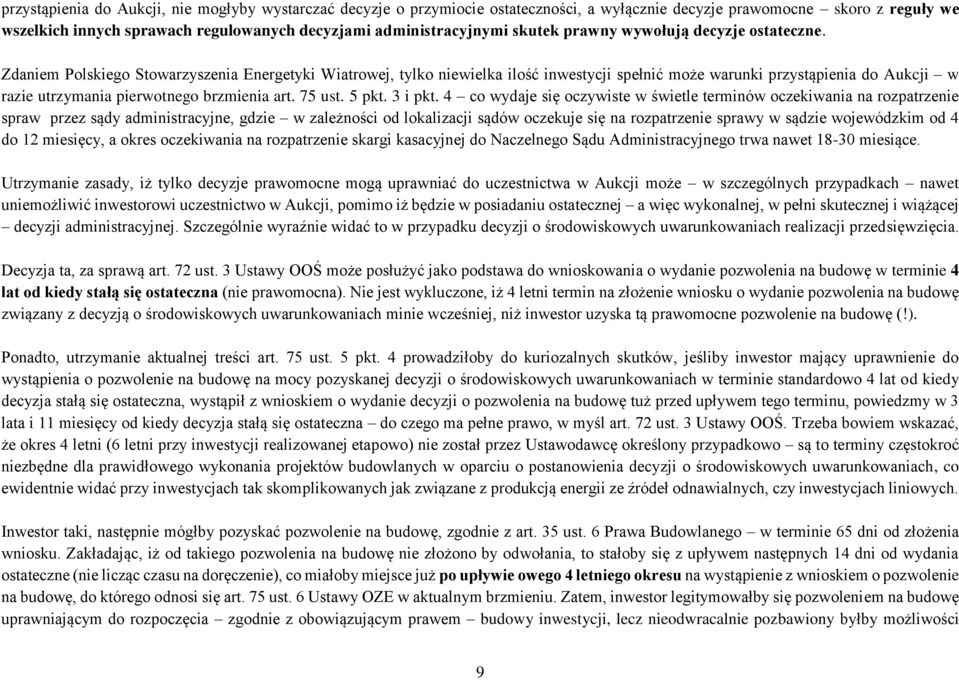 Zdaniem Polskiego Stowarzyszenia Energetyki Wiatrowej, tylko niewielka ilość inwestycji spełnić może warunki przystąpienia do Aukcji w razie utrzymania pierwotnego brzmienia art. 75 ust. 5 pkt.