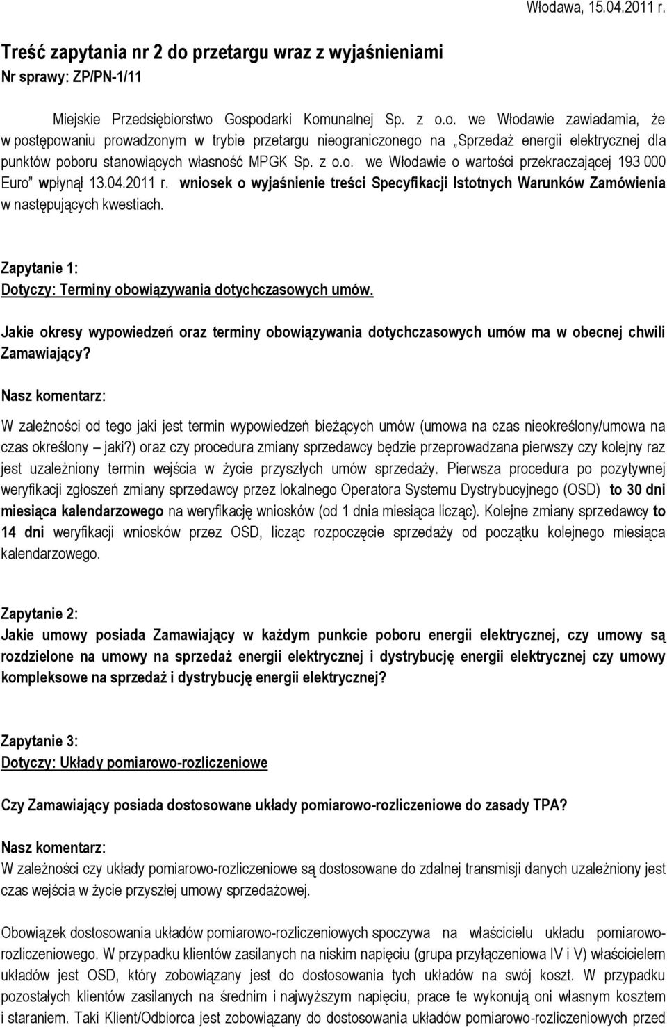 Zapytanie 1: Dotyczy: Terminy obowiązywania dotychczasowych umów. Jakie okresy wypowiedzeń oraz terminy obowiązywania dotychczasowych umów ma w obecnej chwili Zamawiający?