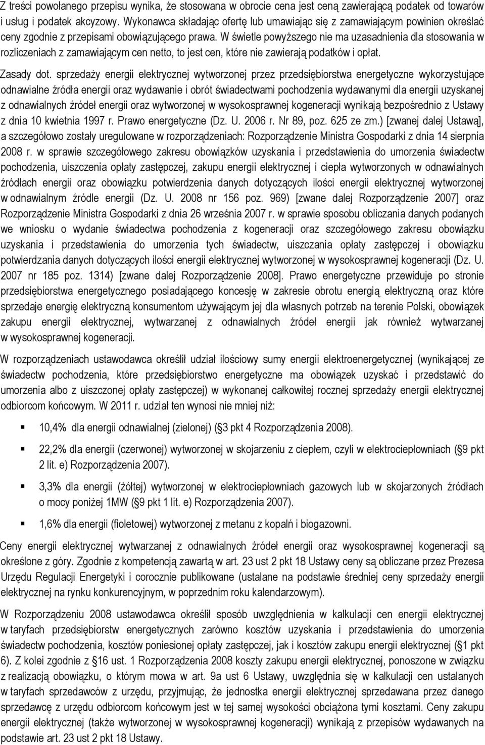 W świetle powyższego nie ma uzasadnienia dla stosowania w rozliczeniach z zamawiającym cen netto, to jest cen, które nie zawierają podatków i opłat. Zasady dot.