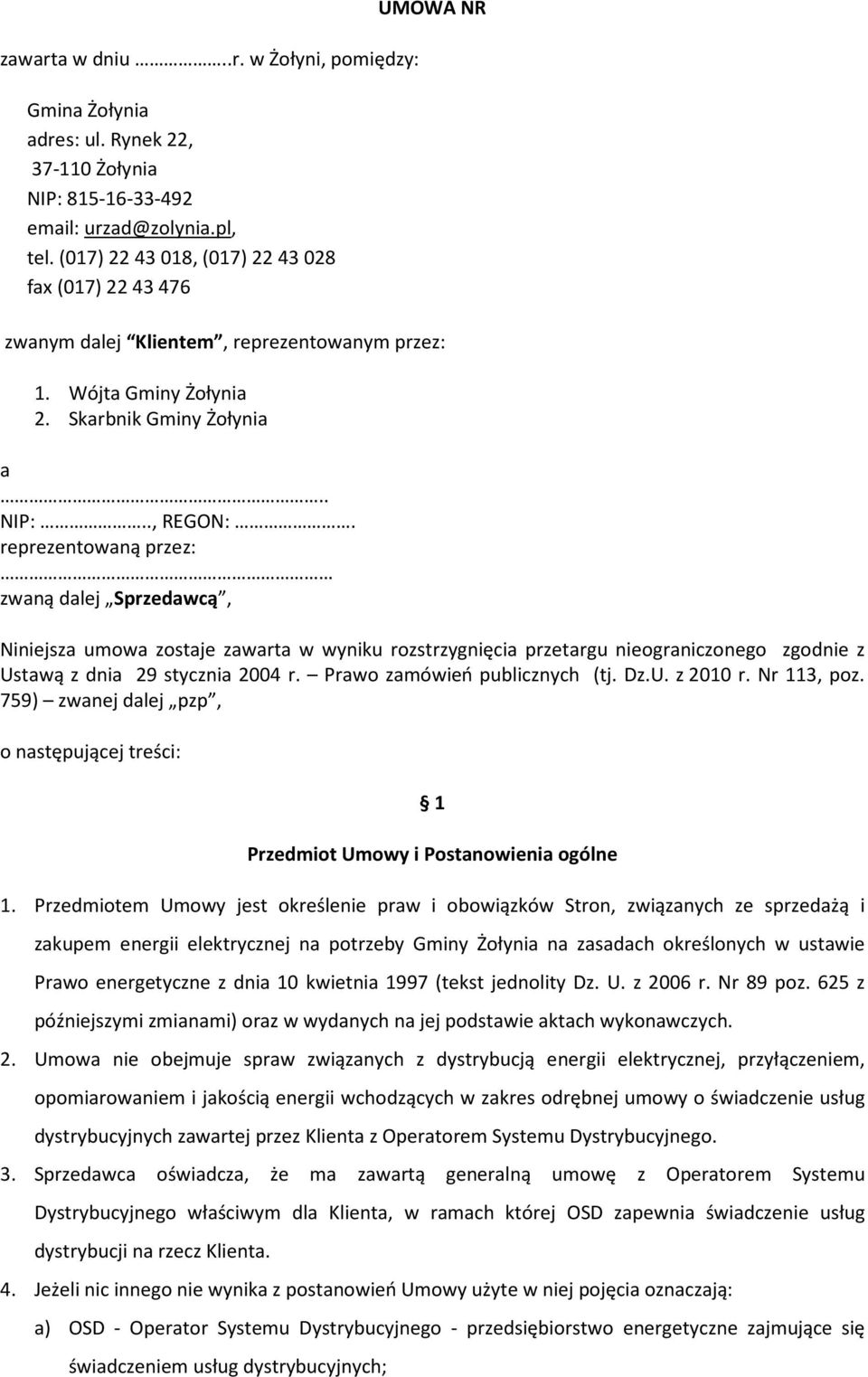 reprezentowaną przez: zwaną dalej Sprzedawcą, Niniejsza umowa zostaje zawarta w wyniku rozstrzygnięcia przetargu nieograniczonego zgodnie z Ustawą z dnia 29 stycznia 2004 r.