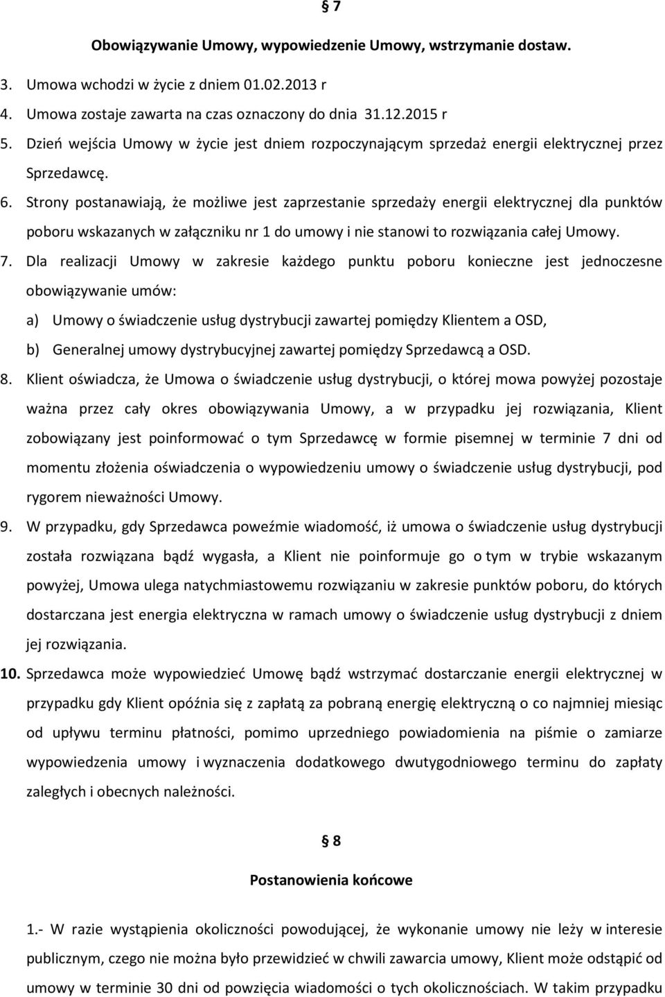 Strony postanawiają, że możliwe jest zaprzestanie sprzedaży energii elektrycznej dla punktów poboru wskazanych w załączniku nr 1 do umowy i nie stanowi to rozwiązania całej Umowy. 7.