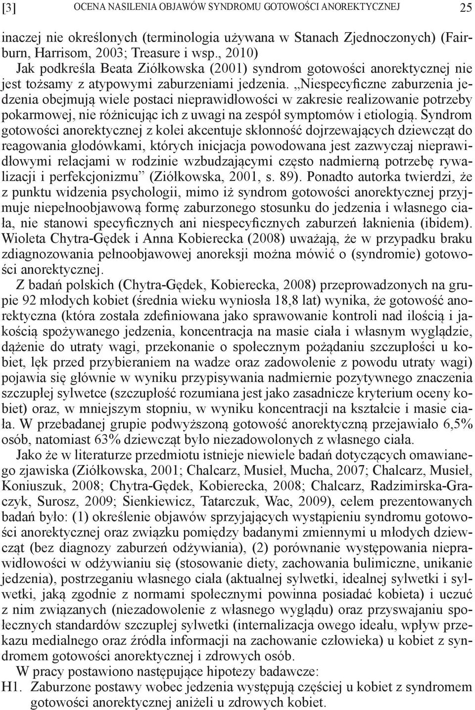 Niespecyficzne zaburzenia jedzenia obejmują wiele postaci nieprawidłowości w zakresie realizowanie potrzeby pokarmowej, nie różnicując ich z uwagi na zespół symptomów i etiologią.