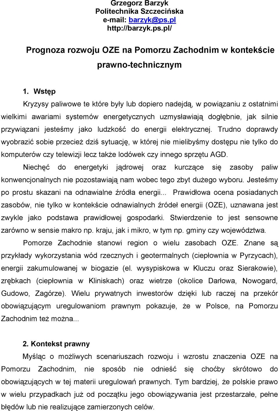 energii elektrycznej. Trudno doprawdy wyobrazić sobie przecież dziś sytuację, w której nie mielibyśmy dostępu nie tylko do komputerów czy telewizji lecz także lodówek czy innego sprzętu AGD.