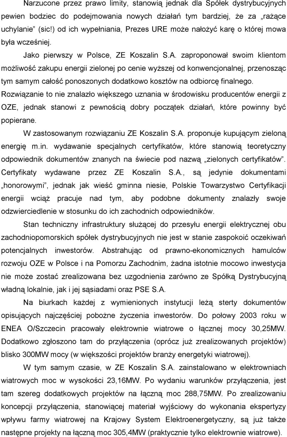 zaproponował swoim klientom możliwość zakupu energii zielonej po cenie wyższej od konwencjonalnej, przenosząc tym samym całość ponoszonych dodatkowo kosztów na odbiorcę finalnego.