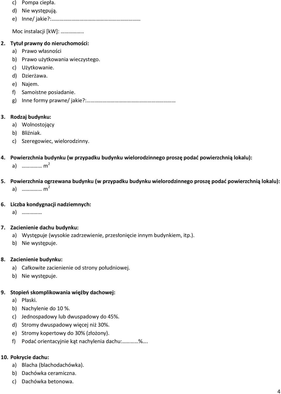 Powierzchnia budynku (w przypadku budynku wielorodzinnego proszę podać powierzchnią lokalu): a) m 2 5.