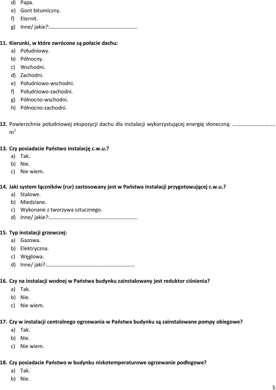 Czy posiadacie Państwo instalację c.w.u.? c) Nie wiem. 14. Jaki system łączników (rur) zastosowany jest w Państwa instalacji przygotowującej c.w.u.? a) Stalowe. b) Miedziane.