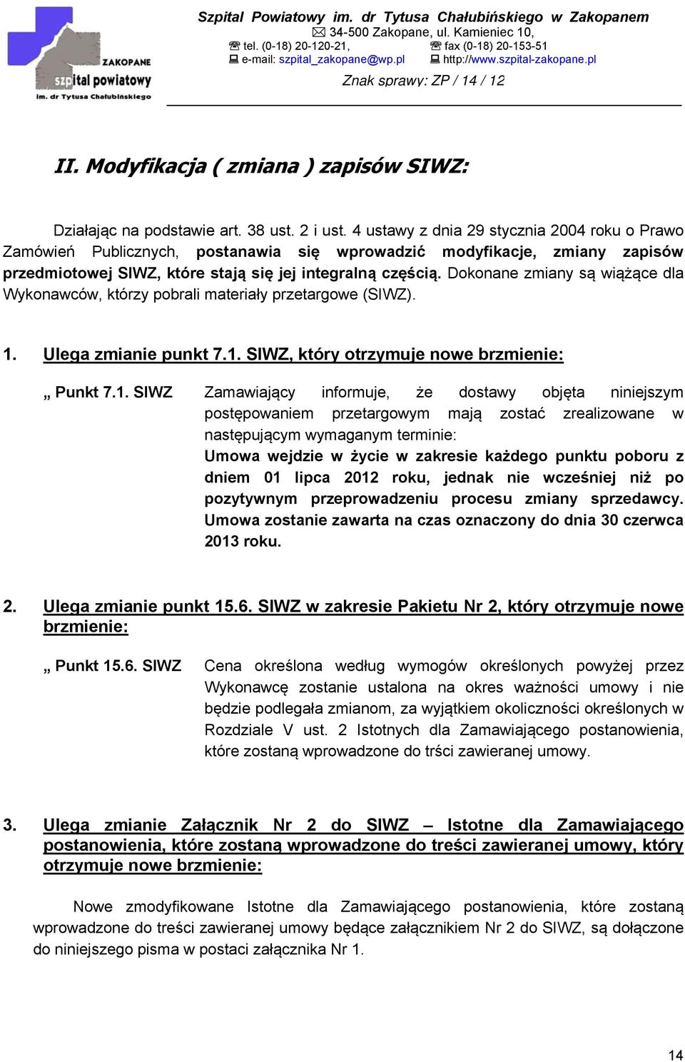 Dokonane zmiany są wiążące dla Wykonawców, którzy pobrali materiały przetargowe (SIWZ). 1.