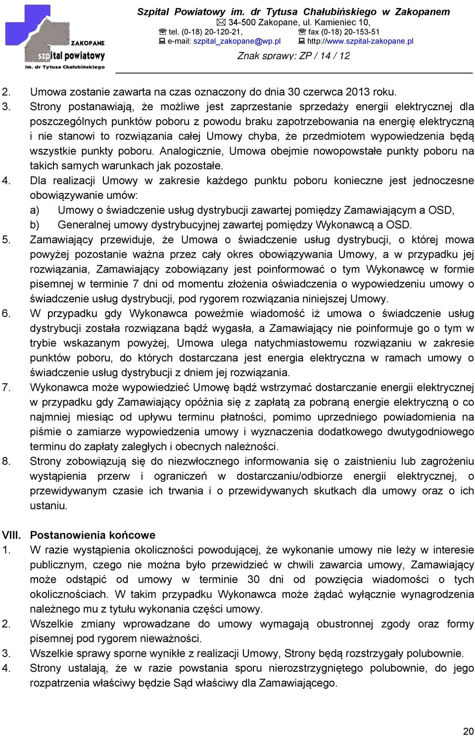 Strony postanawiają, że możliwe jest zaprzestanie sprzedaży energii elektrycznej dla poszczególnych punktów poboru z powodu braku zapotrzebowania na energię elektryczną i nie stanowi to rozwiązania
