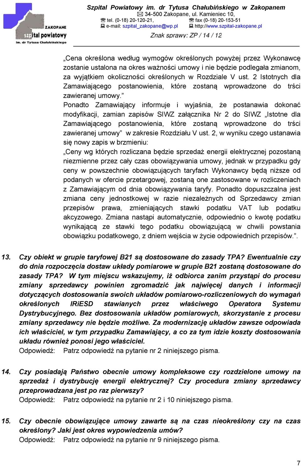 Ponadto Zamawiający informuje i wyjaśnia, że postanawia dokonać modyfikacji, zamian zapisów SIWZ załącznika Nr 2 do SIWZ Istotne dla Zamawiającego postanowienia, które zostaną wprowadzone do trści