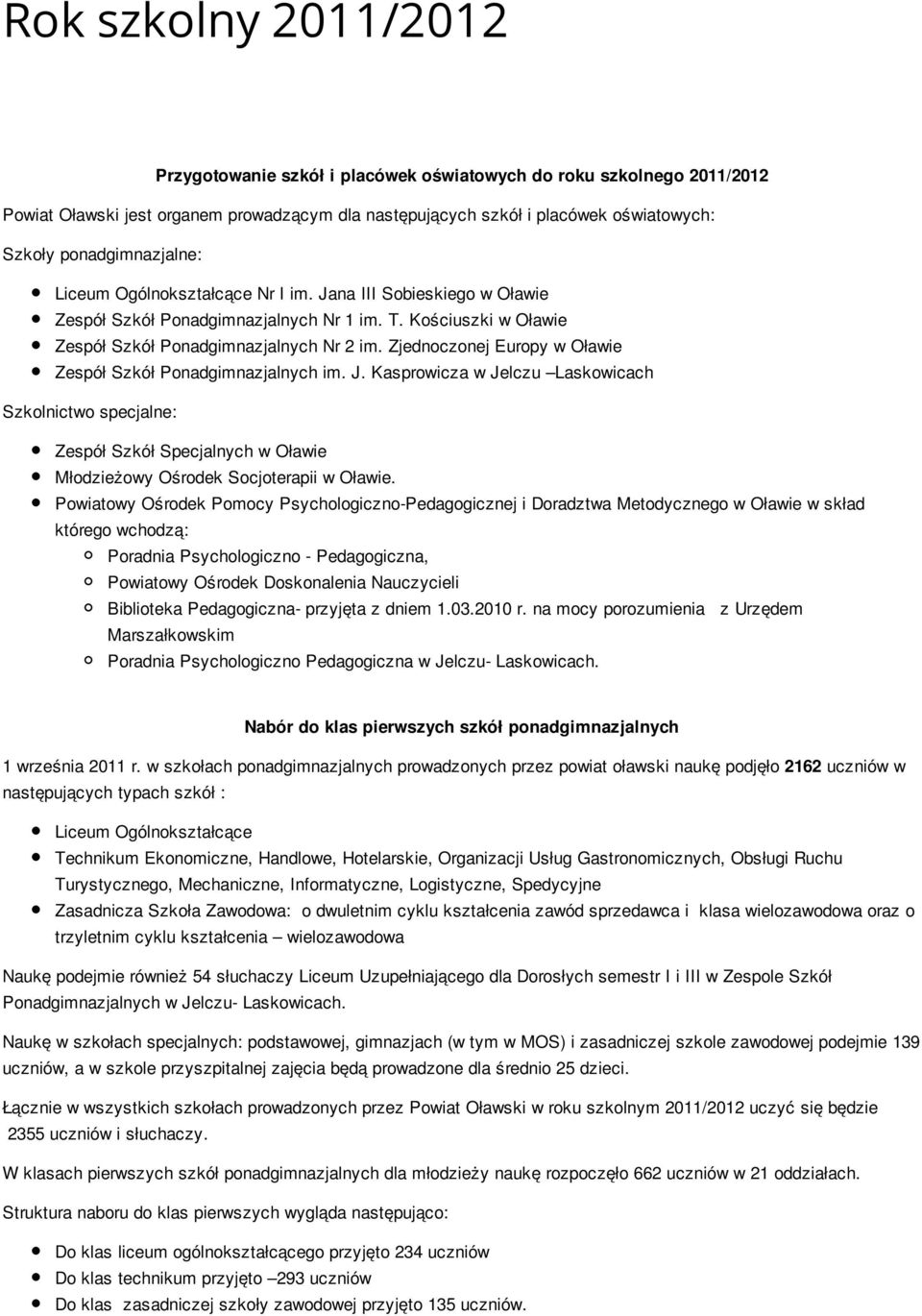 Zjednoczonej Europy w Oławie Zespół Szkół Ponadgimnazjalnych im. J. Kasprowicza w Jelczu Laskowicach Szkolnictwo specjalne: Zespół Szkół Specjalnych w Oławie Młodzieżowy Ośrodek Socjoterapii w Oławie.