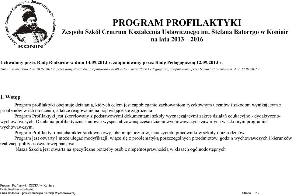Wstęp Program profilaktyki obejmuje działania, których celem jest zapobieganie zachowaniom ryzykownym uczniów i szkodom wynikającym z problemów w ich otoczeniu, a także reagowanie na pojawiające się