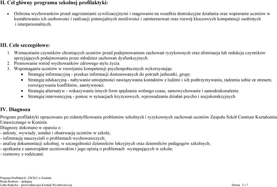 Wzmacnianie czynników chroniących uczniów przed podejmowaniem zachowań ryzykownych oraz eliminacja lub redukcja czynników sprzyjających podejmowaniu przez młodzież zachowań dysfunkcyjnych. 2.