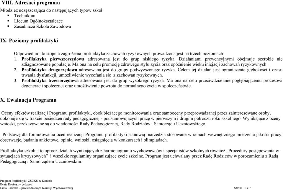 Działaniami prewencyjnymi obejmuje szerokie nie zdiagnozowane populacje. Ma ona na celu promocję zdrowego stylu życia oraz opóźnienie wieku inicjacji zachowań ryzykownych. 2.