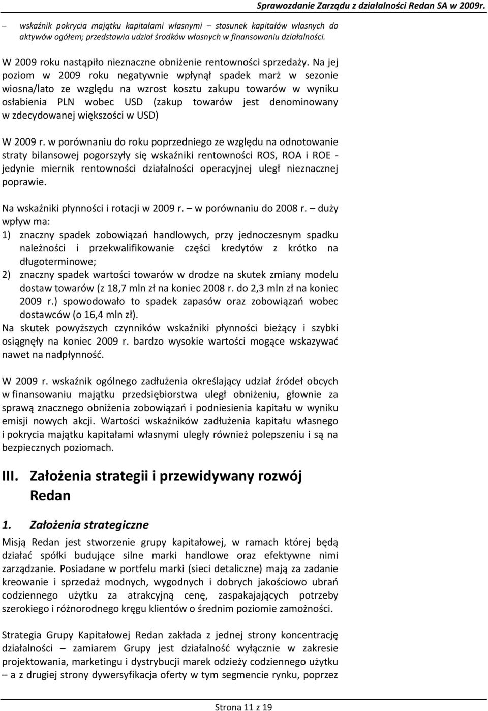Na jej poziom w 2009 roku negatywnie wpłynął spadek marż w sezonie wiosna/lato ze względu na wzrost kosztu zakupu towarów w wyniku osłabienia PLN wobec USD (zakup towarów jest denominowany w