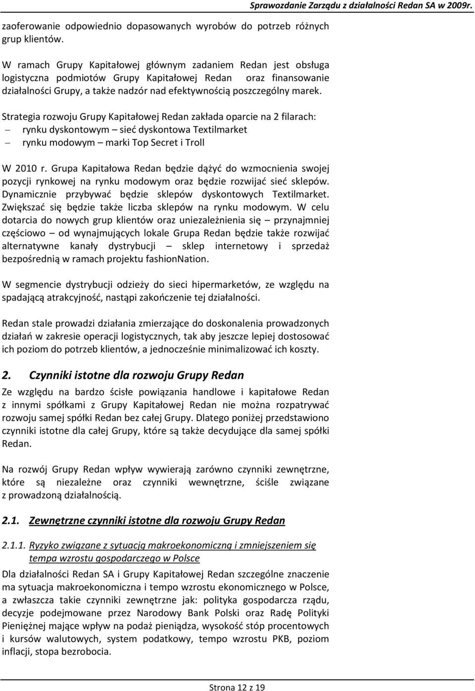 Strategia rozwoju Grupy Kapitałowej Redan zakłada oparcie na 2 filarach: rynku dyskontowym sied dyskontowa Textilmarket rynku modowym marki Top Secret i Troll W 2010 r.