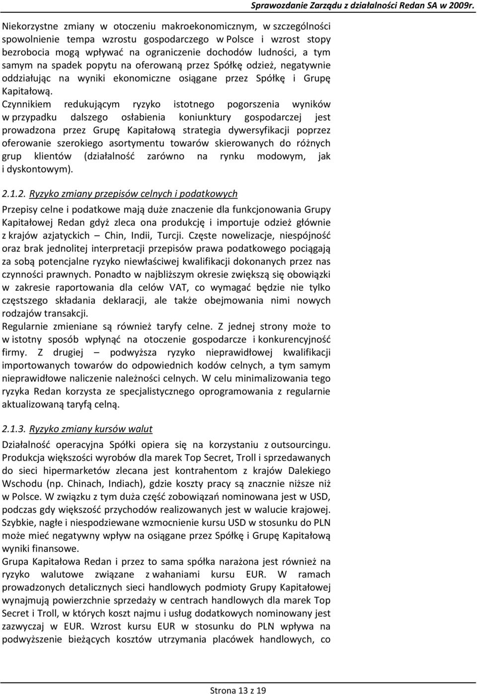 Czynnikiem redukującym ryzyko istotnego pogorszenia wyników w przypadku dalszego osłabienia koniunktury gospodarczej jest prowadzona przez Grupę Kapitałową strategia dywersyfikacji poprzez oferowanie