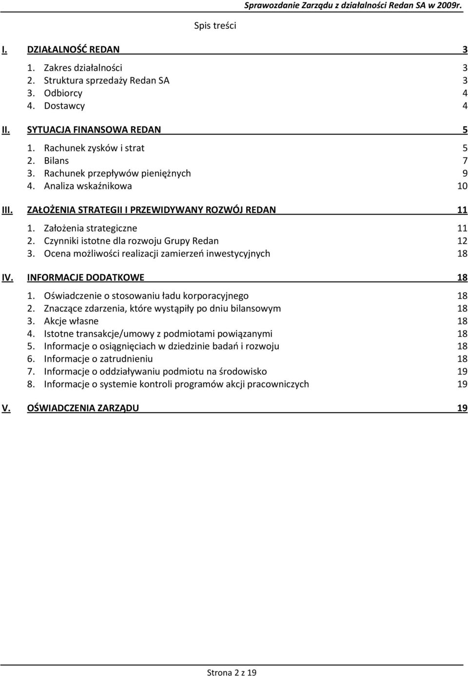 Ocena możliwości realizacji zamierzeo inwestycyjnych 18 IV. INFORMACJE DODATKOWE 18 1. Oświadczenie o stosowaniu ładu korporacyjnego 18 2. Znaczące zdarzenia, które wystąpiły po dniu bilansowym 18 3.
