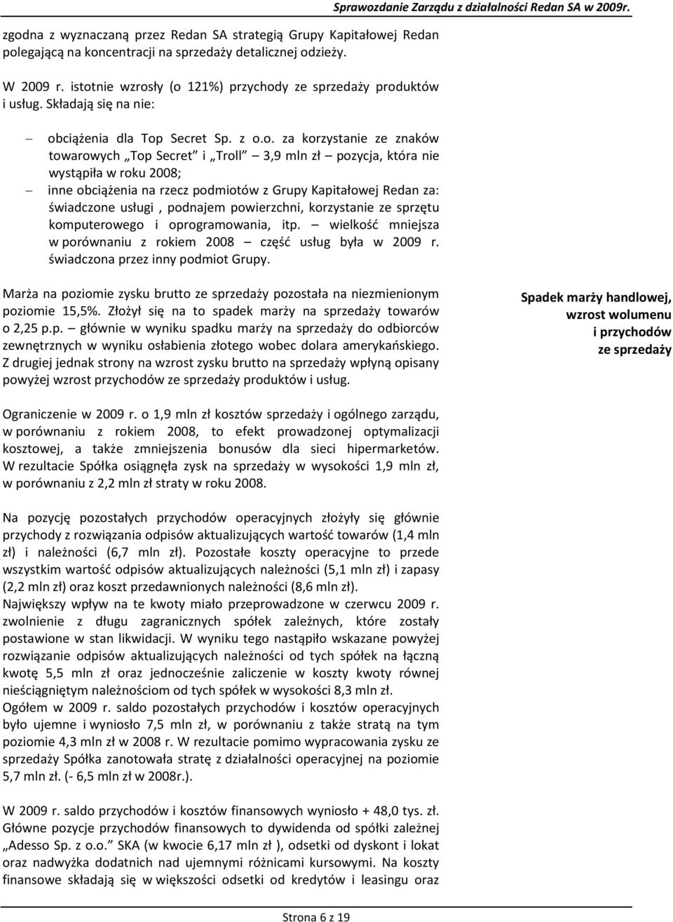 pozycja, która nie wystąpiła w roku 2008; inne obciążenia na rzecz podmiotów z Grupy Kapitałowej Redan za: świadczone usługi, podnajem powierzchni, korzystanie ze sprzętu komputerowego i