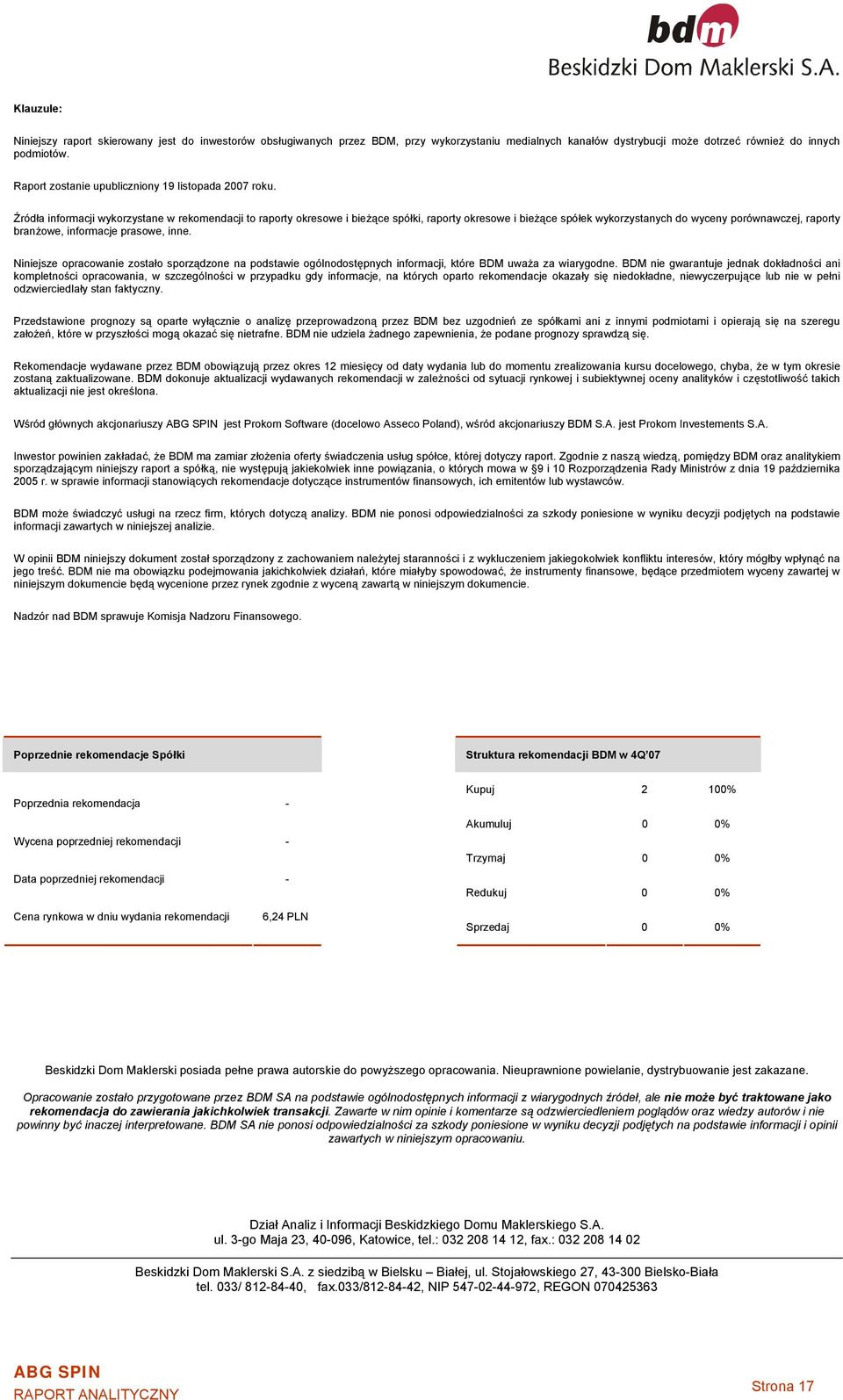 Źródła informacji wykorzystane w rekomendacji to raporty okresowe i bieżące spółki, raporty okresowe i bieżące spółek wykorzystanych do wyceny porównawczej, raporty branżowe, informacje prasowe, inne.