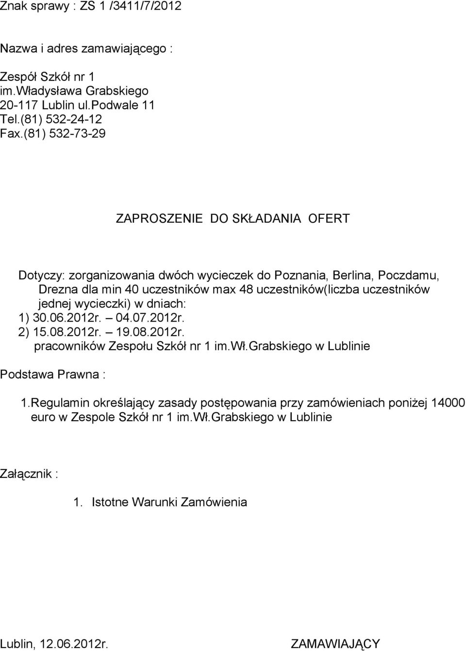 uczestników jednej wycieczki) w dniach: 1) 30.06.2012r. 04.07.2012r. 2) 15.08.2012r. 19.08.2012r. pracowników Zespołu Szkół nr 1 im.wł.grabskiego w Lublinie Podstawa Prawna : 1.