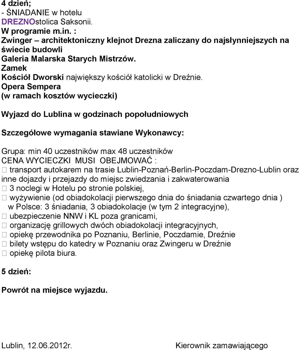 Opera Sempera (w ramach kosztów wycieczki) Wyjazd do Lublina w godzinach popołudniowych Szczegółowe wymagania stawiane Wykonawcy: Grupa: min 40 uczestników max 48 uczestników CENA WYCIECZKI MUSI