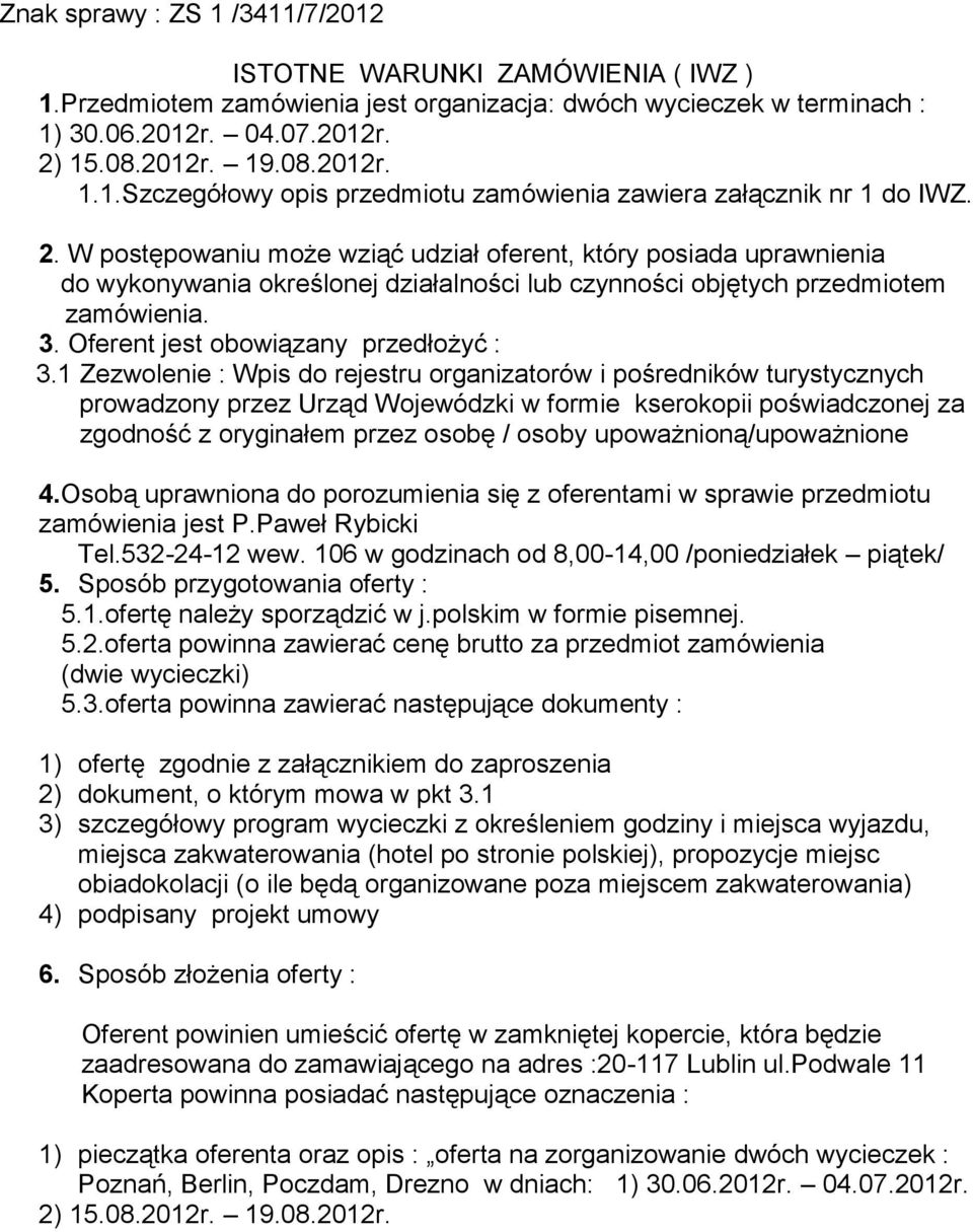 1 Zezwolenie : Wpis do rejestru organizatorów i pośredników turystycznych prowadzony przez Urząd Wojewódzki w formie kserokopii poświadczonej za zgodność z oryginałem przez osobę / osoby