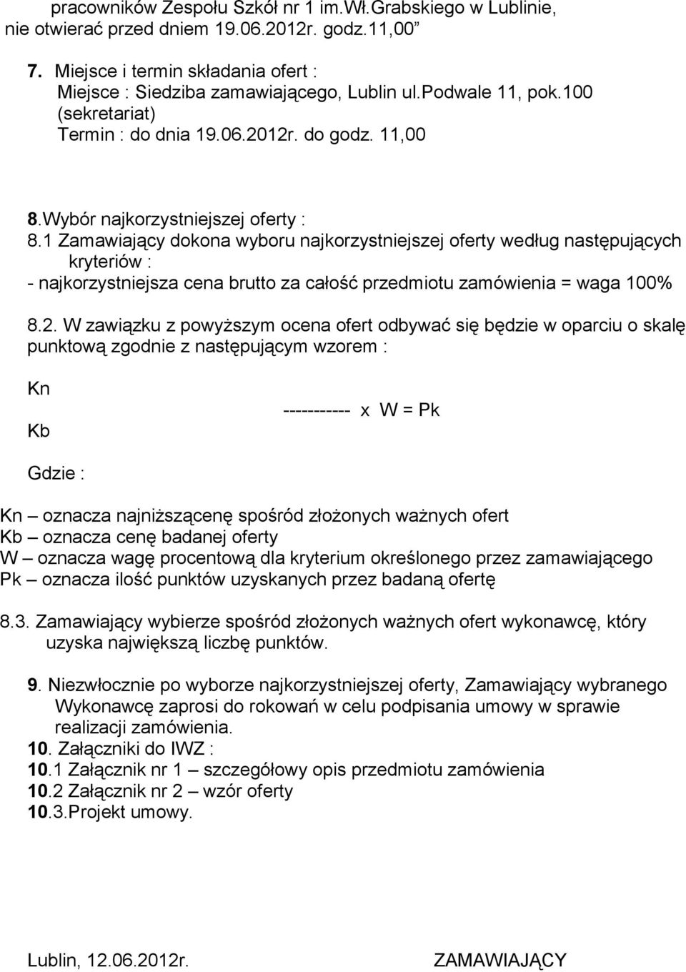 1 Zamawiający dokona wyboru najkorzystniejszej oferty według następujących kryteriów : - najkorzystniejsza cena brutto za całość przedmiotu zamówienia = waga 100% 8.2.