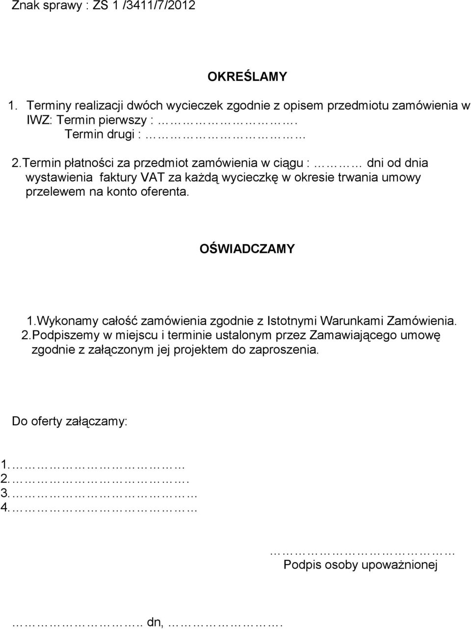 Termin płatności za przedmiot zamówienia w ciągu : dni od dnia wystawienia faktury VAT za każdą wycieczkę w okresie trwania umowy przelewem na