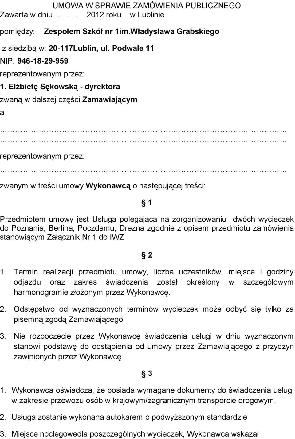 Elżbietę Sękowską - dyrektora zwaną w dalszej części Zamawiającym a reprezentowanym przez: zwanym w treści umowy Wykonawcą o następującej treści: 1 Przedmiotem umowy jest Usługa polegająca na