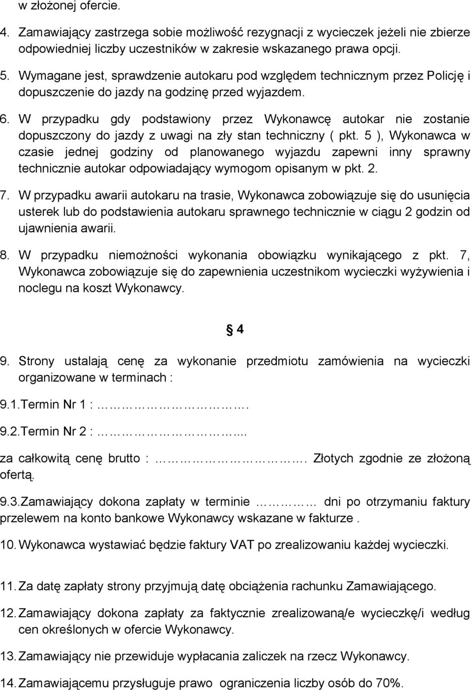 W przypadku gdy podstawiony przez Wykonawcę autokar nie zostanie dopuszczony do jazdy z uwagi na zły stan techniczny ( pkt.