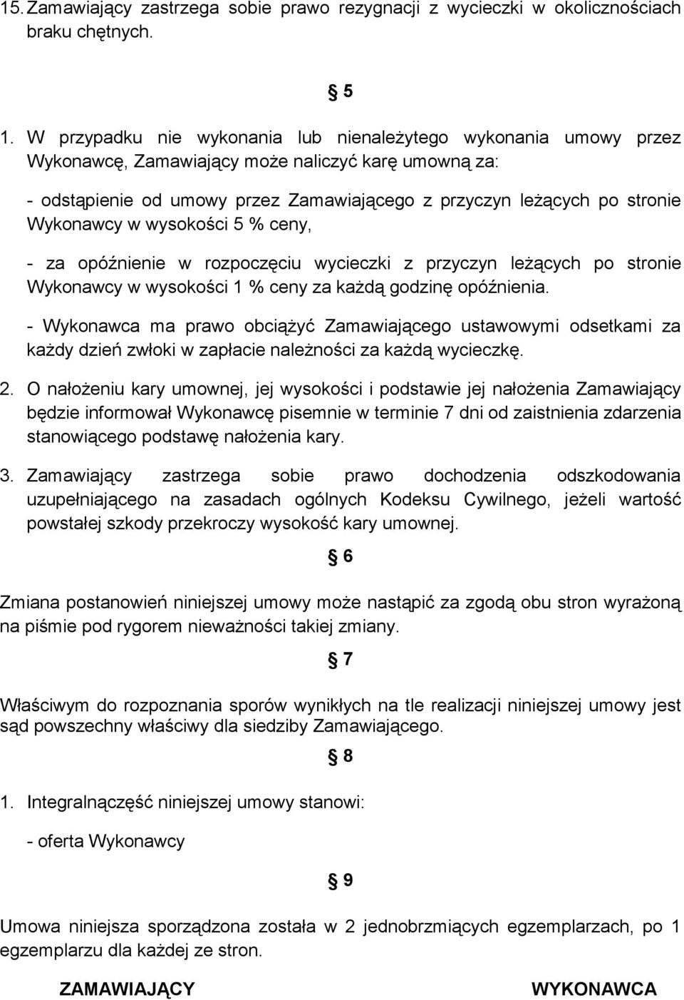 Wykonawcy w wysokości 5 % ceny, - za opóźnienie w rozpoczęciu wycieczki z przyczyn leżących po stronie Wykonawcy w wysokości 1 % ceny za każdą godzinę opóźnienia.