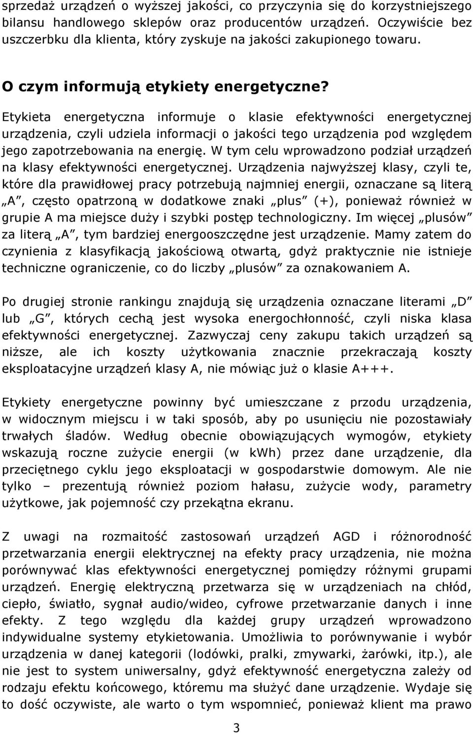 Etykieta energetyczna informuje o klasie efektywności energetycznej urządzenia, czyli udziela informacji o jakości tego urządzenia pod względem jego zapotrzebowania na energię.