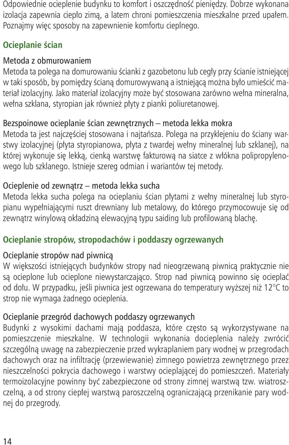 Ocieplanie ścian Metoda z obmurowaniem Metoda ta polega na domurowaniu ścianki z gazobetonu lub cegły przy ścianie istniejącej w taki sposób, by pomiędzy ścianą domurowywaną a istniejącą można było
