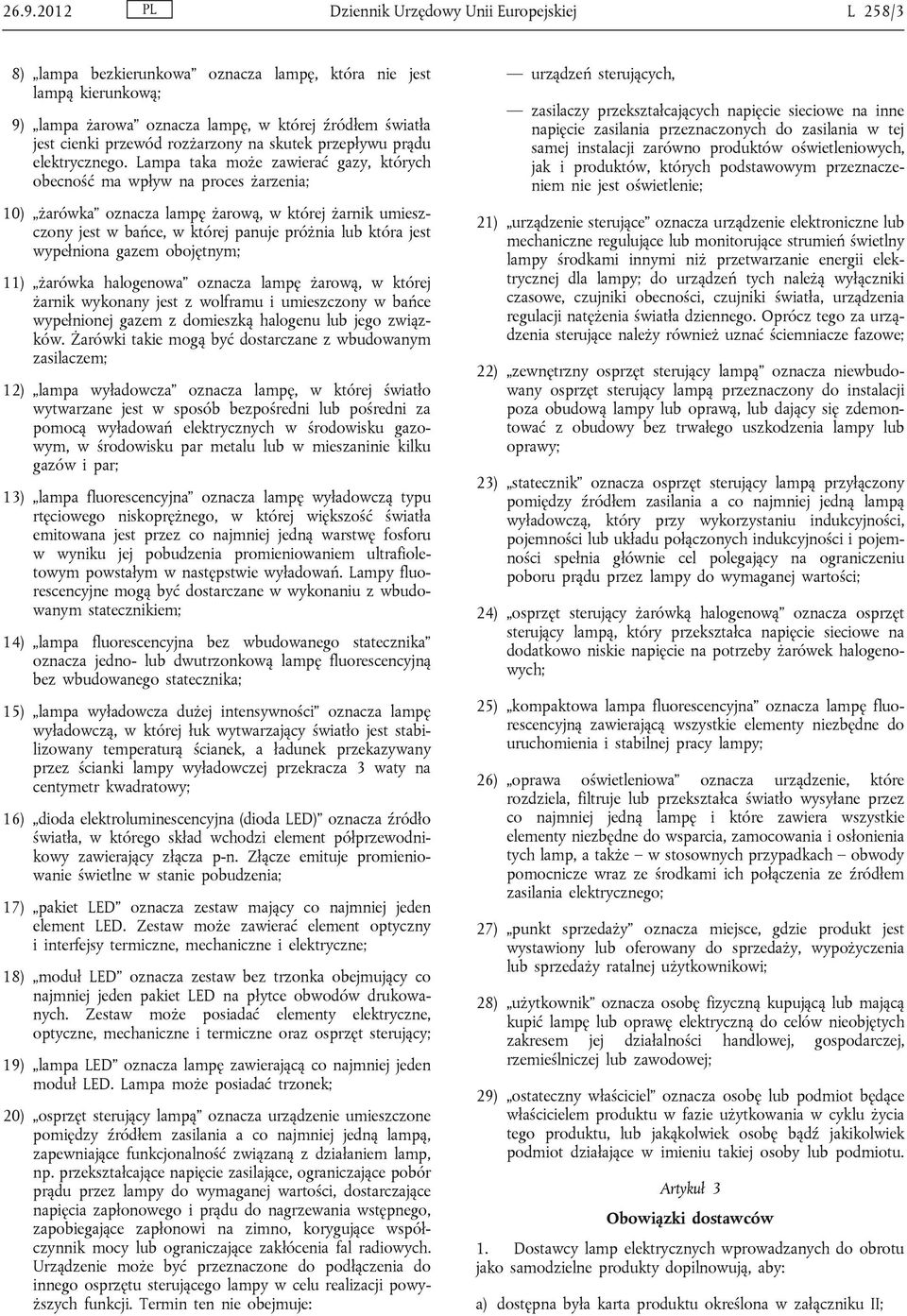 Lampa taka może zawierać gazy, których obecność ma wpływ na proces żarzenia; 10) żarówka oznacza lampę żarową, w której żarnik umieszczony jest w bańce, w której panuje próżnia lub która jest