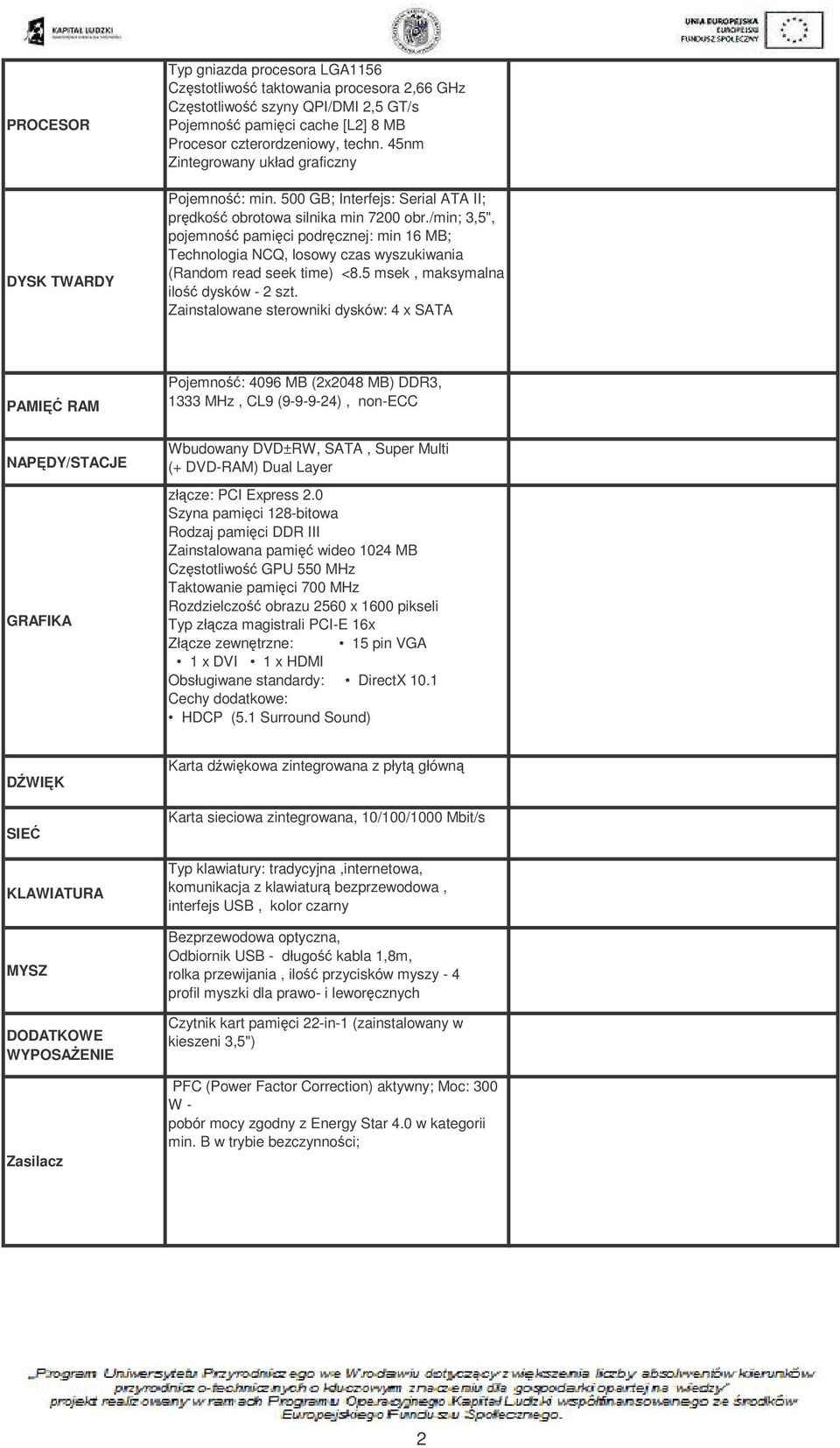 /min; 3,5", pojemno pamici podrcznej: min 16 MB; Technologia NCQ, losowy czas wyszukiwania (Random read seek time) <8.5 msek, maksymalna ilo dysków - 2 szt.