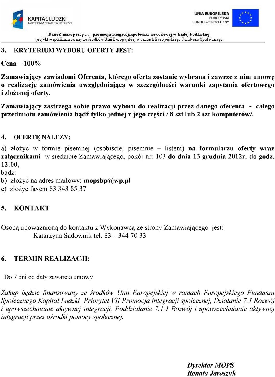 Zamawiający zastrzega sobie prawo wyboru do realizacji przez danego oferenta - całego przedmiotu zamówienia bądź tylko jednej z jego części / 8 szt lub 2 szt komputerów/. 4.