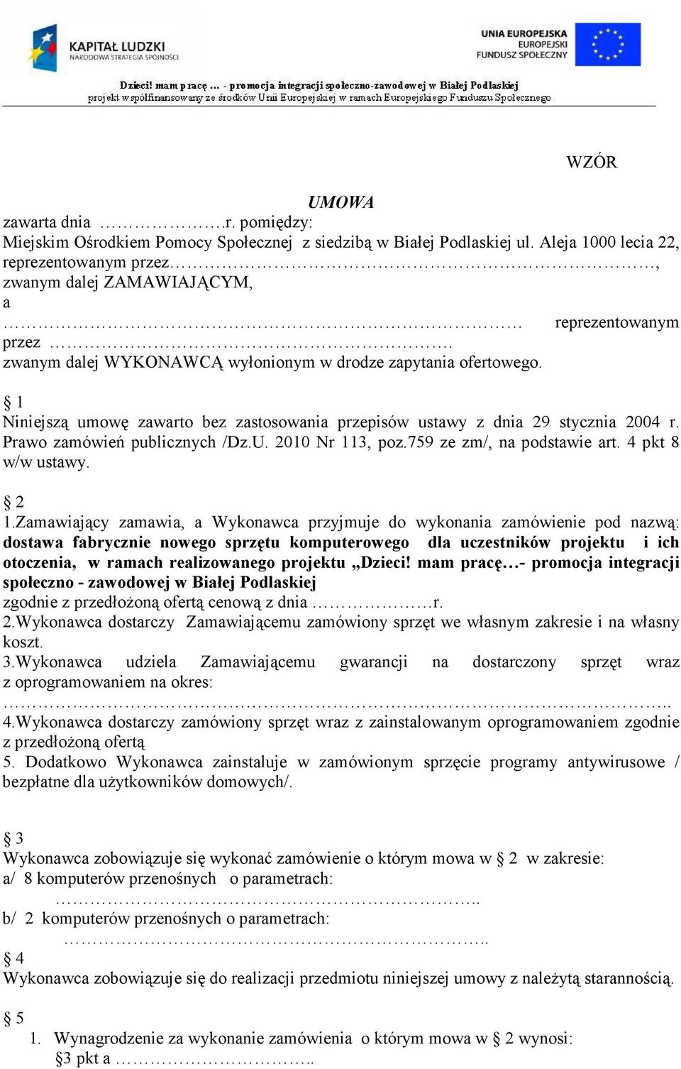 1 Niniejszą umowę zawarto bez zastosowania przepisów ustawy z dnia 29 stycznia 2004 r. Prawo zamówień publicznych /Dz.U. 2010 Nr 113, poz.759 ze zm/, na podstawie art. 4 pkt 8 w/w ustawy. 2 1.