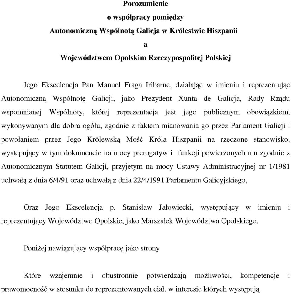 ogółu, zgodnie z faktem mianowania go przez Parlament Galicji i powołaniem przez Jego Królewską Mość Króla Hiszpanii na rzeczone stanowisko, wystepujący w tym dokumencie na mocy prerogatyw i funkcji