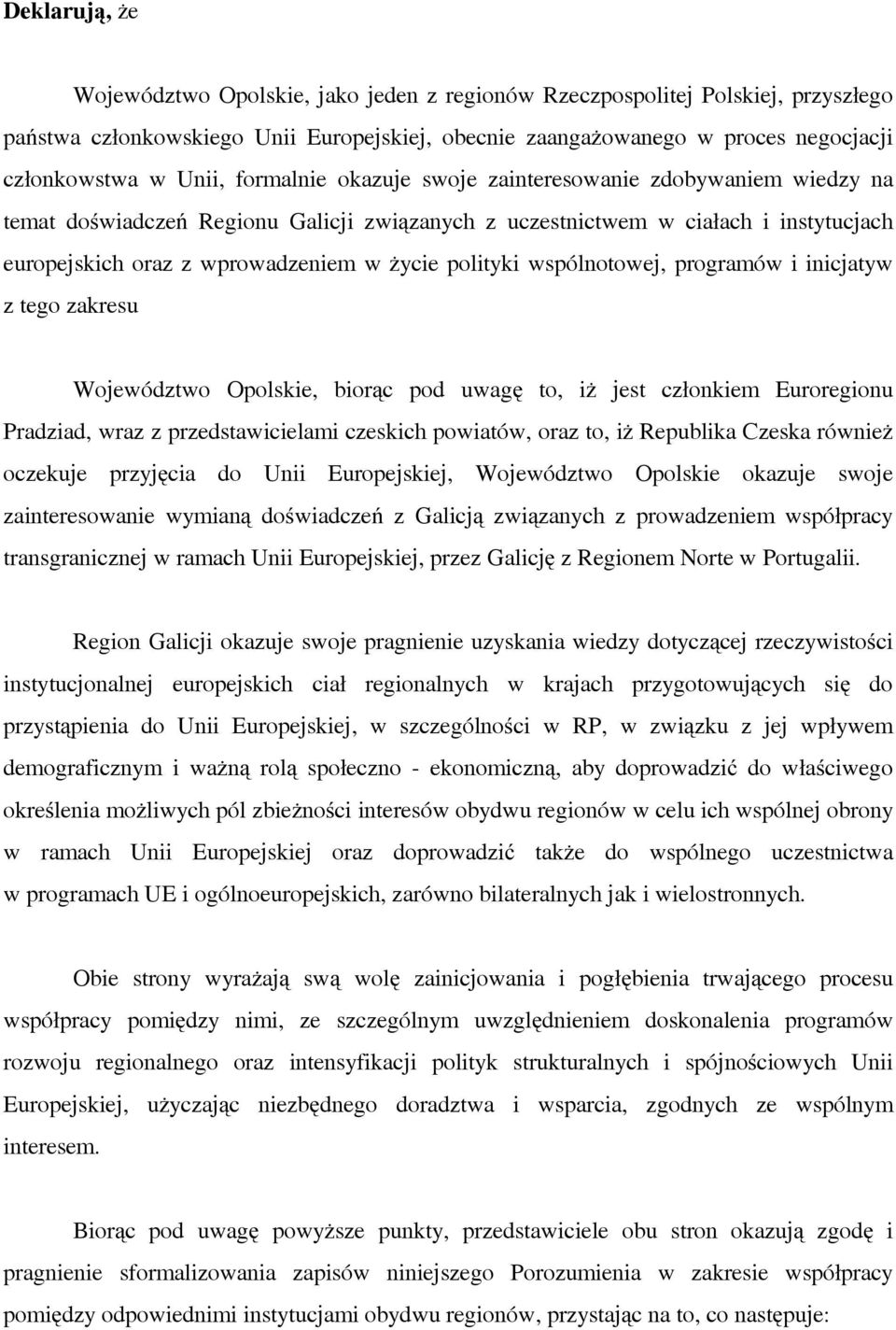 polityki wspólnotowej, programów i inicjatyw z tego zakresu Województwo Opolskie, biorąc pod uwagę to, iż jest członkiem Euroregionu Pradziad, wraz z przedstawicielami czeskich powiatów, oraz to, iż