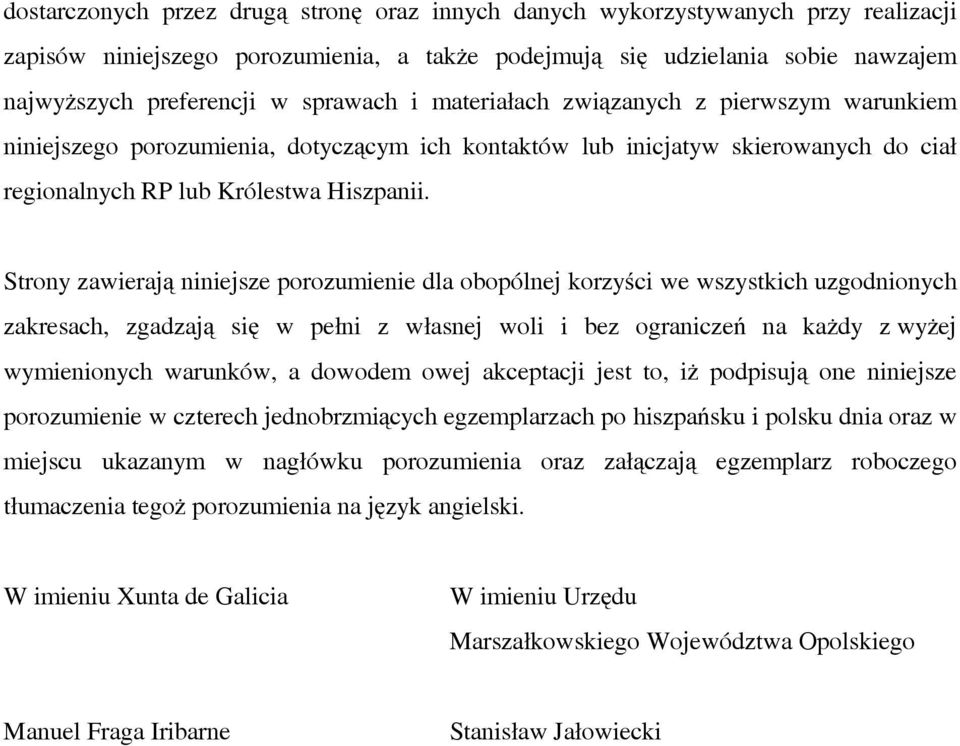 Strony zawierają niniejsze porozumienie dla obopólnej korzyści we wszystkich uzgodnionych zakresach, zgadzają się w pełni z własnej woli i bez ograniczeń na każdy z wyżej wymienionych warunków, a