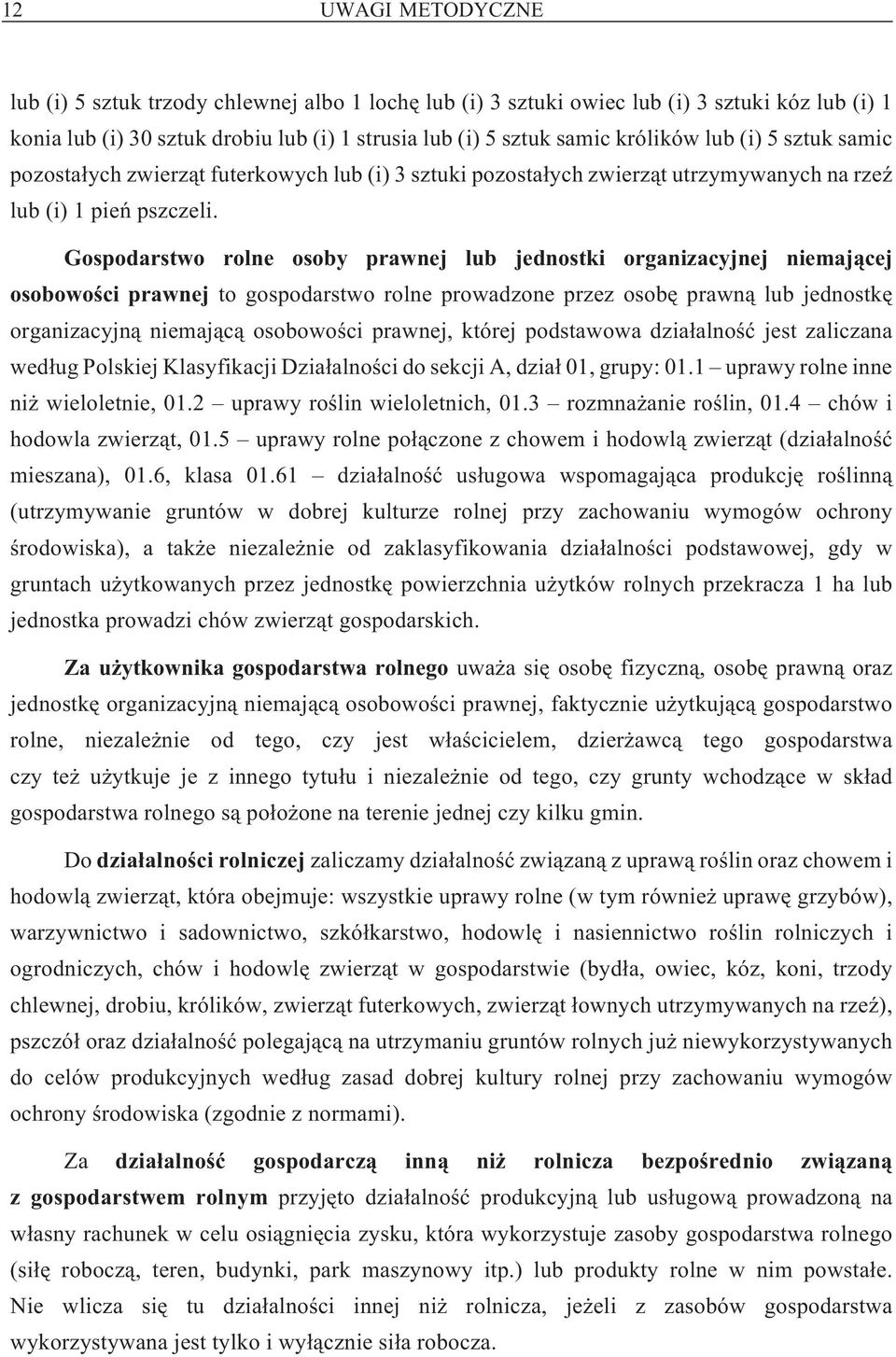 Gospodarstwo rolne osoby prawnej lub jednostki organizacyjnej niemaj¹cej osobowoœci prawnej to gospodarstwo rolne prowadzone przez osobê prawn¹ lub jednostkê organizacyjn¹ niemaj¹c¹ osobowoœci