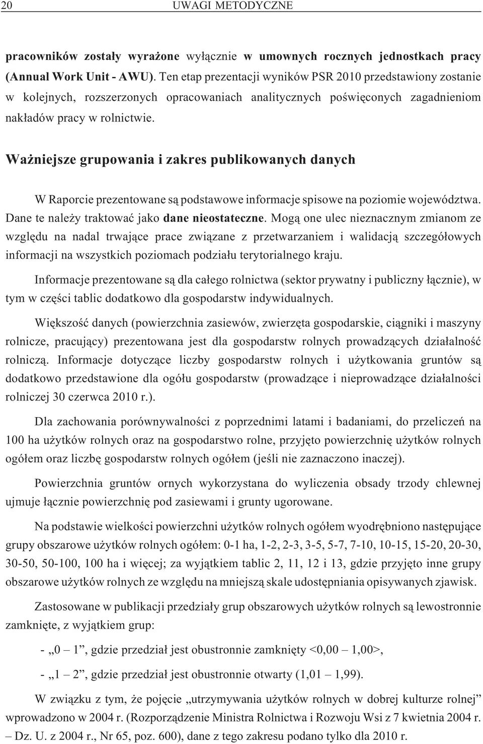 Wa niejsze grupowania i zakres publikowanych danych W Raporcie prezentowane s¹ podstawowe informacje spisowe na poziomie województwa. Dane te nale y traktowaæ jako dane nieostateczne.