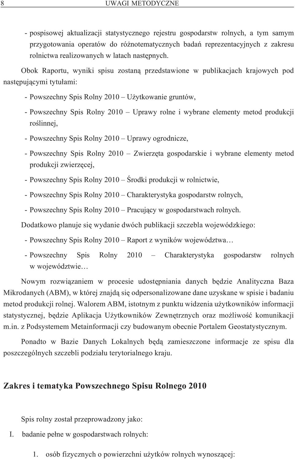 Obok Raportu, wyniki spisu zostan¹ przedstawione w publikacjach krajowych pod nastêpuj¹cymi tytu³ami: - Powszechny Spis Rolny 2010 U ytkowanie gruntów, - Powszechny Spis Rolny 2010 Uprawy rolne i